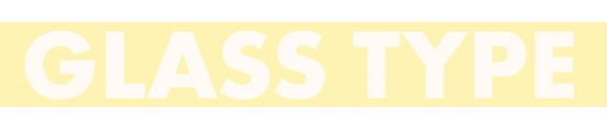 GLASS TYPE