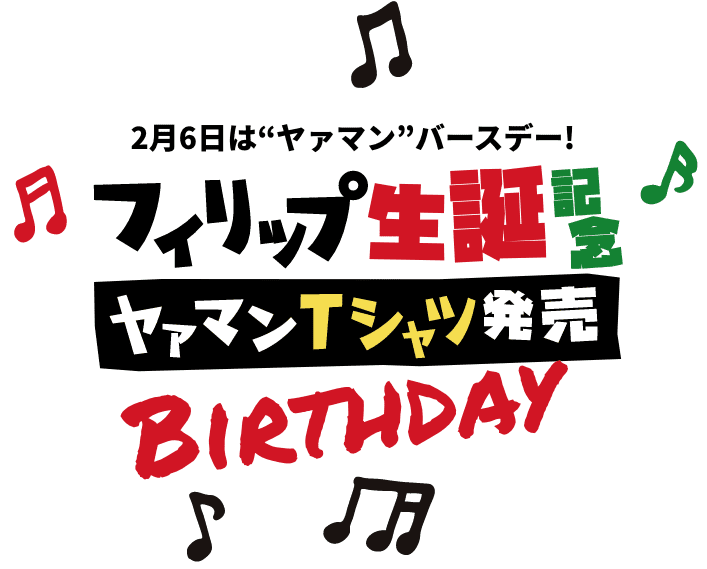 2月6日はヤァマンバースデーフィリップ誕生記念ヤァマンTシャツ発売BIRTHDAY